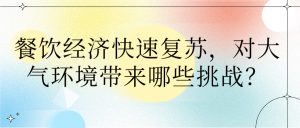 餐飲經濟快速復蘇，對大氣環境帶來哪些挑戰？