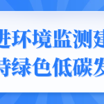 促進環境監測建設,支持綠色低碳發展 促進環境監測建設,支持綠色低碳發展