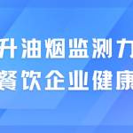 提升油煙監測力度,保衛餐飲企業健康發展 提升油煙監測力度,保衛餐飲企業健康發展